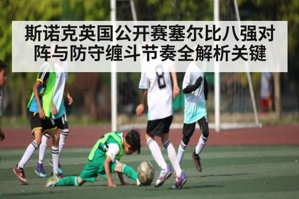 斯诺克英国公开赛塞尔比八强对阵与防守缠斗节奏全解析关键