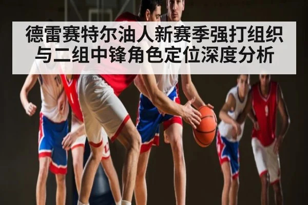 德雷赛特尔油人新赛季强打组织与二组中锋角色定位深度分析