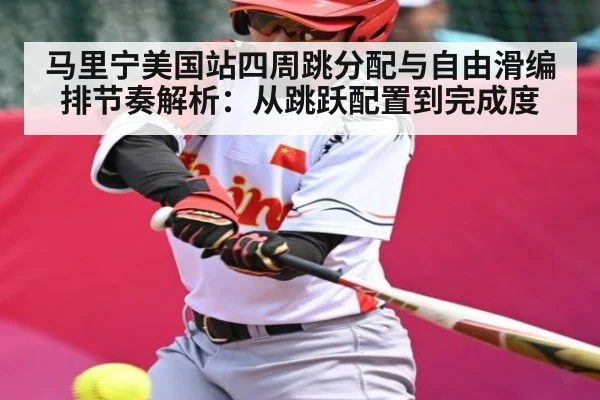 马里宁美国站四周跳分配与自由滑编排节奏解析:从跳跃配置到完成度