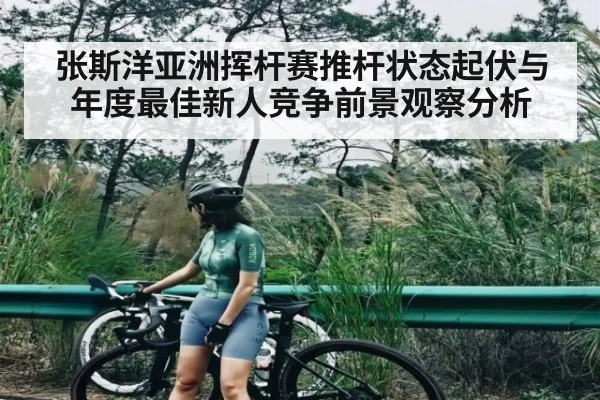 张斯洋亚洲挥杆赛推杆状态起伏与年度最佳新人竞争前景观察分析